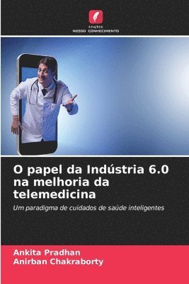 Ankita Pradhan, Anirban Chakraborty - O papel da Indústria 6.0 na melhoria da telemedicina, Häftad