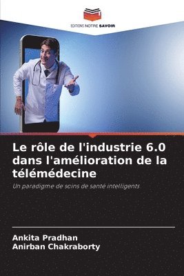 Ankita Pradhan, Anirban Chakraborty - rôle de l'industrie 6.0 dans l'amélioration de la télémédecine, Häftad