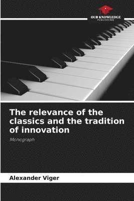 bokomslag The relevance of the classics and the tradition of innovation