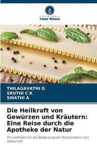 bokomslag Die Heilkraft von Gewürzen und Kräutern: Eine Reise durch die Apotheke der Natur