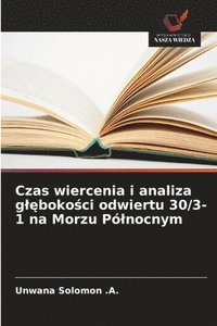 bokomslag Czas wiercenia i analiza gl?boko?ci odwiertu 30/3-1 na Morzu Pólnocnym