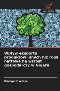 bokomslag Wplyw eksportu produktów innych ni? ropa naftowa na wzrost gospodarczy w Nigerii