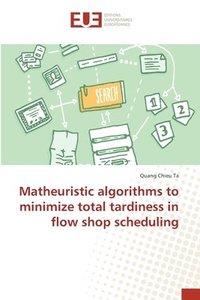 bokomslag Matheuristic algorithms to minimize total tardiness in flow shop scheduling