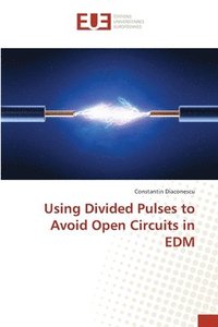 bokomslag Using Divided Pulses to Avoid Open Circuits in EDM