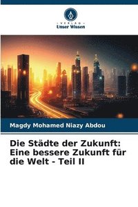 bokomslag Die Städte der Zukunft: Eine bessere Zukunft für die Welt - Teil II