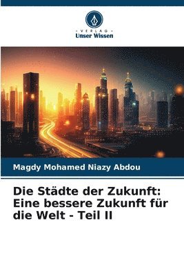 bokomslag Die Städte der Zukunft: Eine bessere Zukunft für die Welt - Teil II