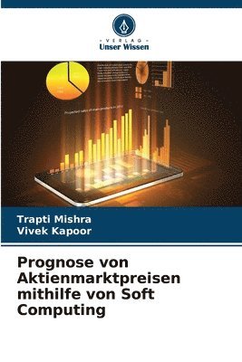 Trapti Mishra, Vivek Kapoor - Prognose von Aktienmarktpreisen mithilfe von Soft Computing, Häftad