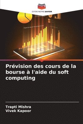 Trapti Mishra, Vivek Kapoor - Prévision des cours de la bourse à l'aide du soft computing, Häftad