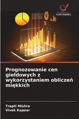 Trapti Mishra, Vivek Kapoor - Prognozowanie cen gieldowych z wykorzystaniem obliczeń miękkich, Häftad