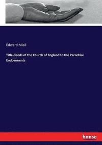 bokomslag Title-deeds of the Church of England to the Parochial Endowments