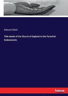 Title-deeds of the Church of England to the Parochial Endowments 1