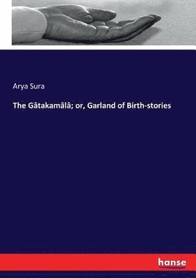 bokomslag Gâtakamâlâ; or, Garland of Birth-stories