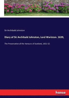 Diary of Sir Archibald Johnston, Lord Wariston. 1639, 1