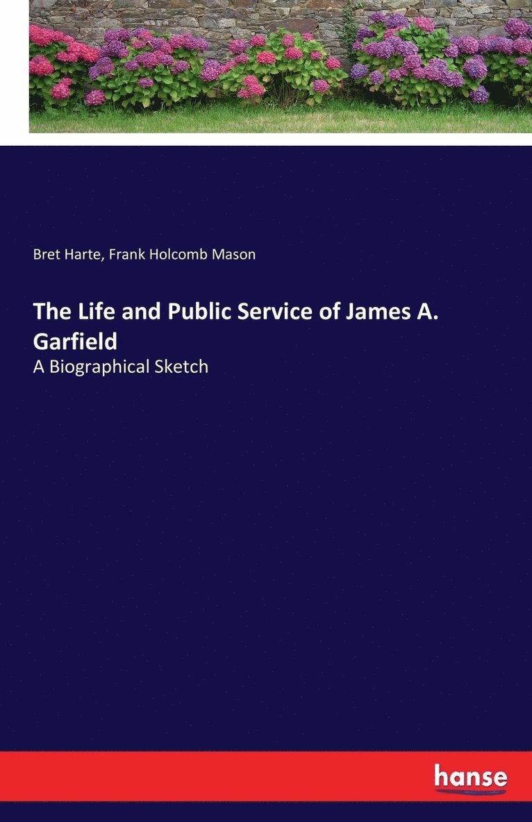 The Life and Public Service of James A. Garfield 1