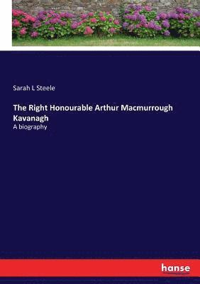 bokomslag The Right Honourable Arthur Macmurrough Kavanagh