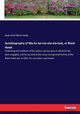 Autobiography of Ma-ka-tai-me-she-kia-kiak, or Black Hawk
