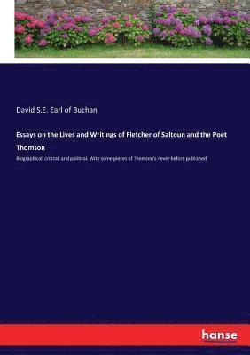 Essays on the Lives and Writings of Fletcher of Saltoun and the Poet Thomson 1