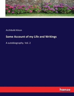Archibald Alison - Some Account of my Life and Writings, Häftad