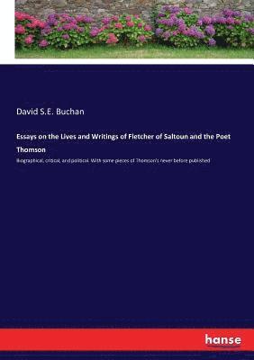 Essays on the Lives and Writings of Fletcher of Saltoun and the Poet Thomson 1