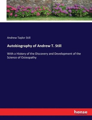 Andrew Taylor Still - Autobiography of Andrew T. Still, Häftad