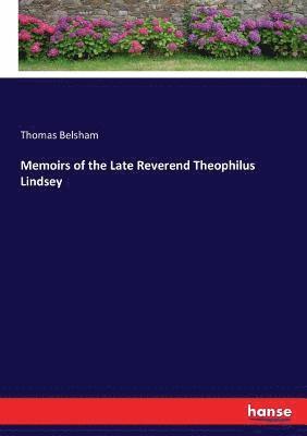 Memoirs of the Late Reverend Theophilus Lindsey 1