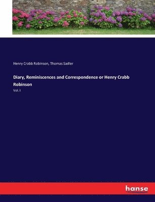 Diary, Reminiscences and Correspondence or Henry Crabb Robinson 1