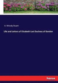 bokomslag Life and Letters of Elizabeth Last Duchess of Gordon
