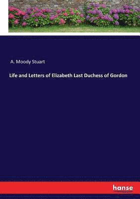 bokomslag Life and Letters of Elizabeth Last Duchess of Gordon