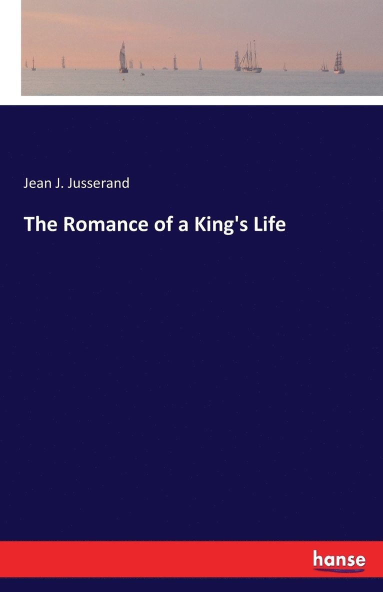 Jean J Jusserand, Jean J. Jusserand - Romance of a King's Life, Häftad