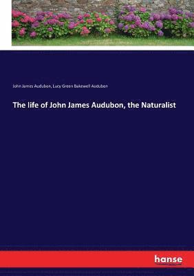 John James Audubon, Lucy Green Bakewell Audubon - life of John James Audubon, the Naturalist, Häftad