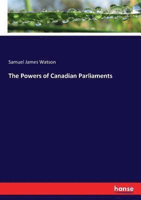 The Powers of Canadian Parliaments 1