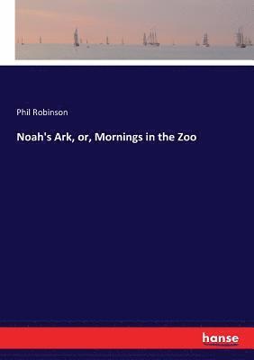 Phil Robinson - Noah's Ark, or, Mornings in the Zoo, Häftad