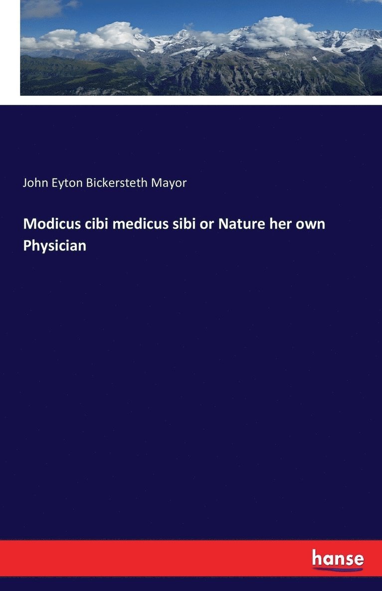 Modicus cibi medicus sibi or Nature her own Physician 1