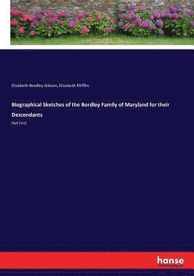 Biographical Sketches of the Bordley Family of Maryland for their Descendants 1