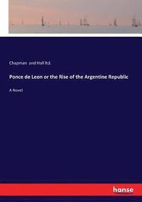 bokomslag Ponce de Leon or the Rise of the Argentine Republic