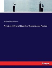 bokomslag A System of Physical Education, Theoretical and Practical