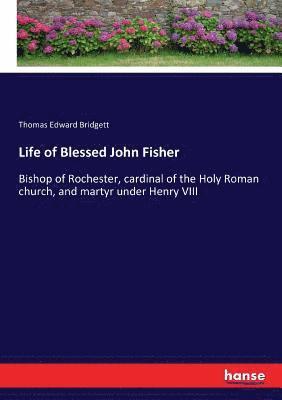 Thomas Edward Bridgett - Life of Blessed John Fisher, Häftad