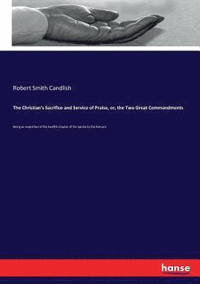 Robert Smith Candlish - Christian's Sacrifice and Service of Praise, or, the Two Great Commandments, Häftad