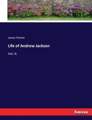 James Parton - Life of Andrew Jackson, Häftad