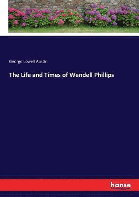 bokomslag The Life and Times of Wendell Phillips