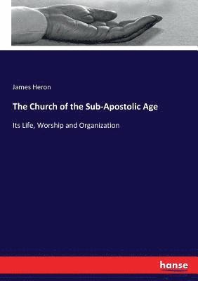James Heron - Church of the Sub-Apostolic Age, Häftad