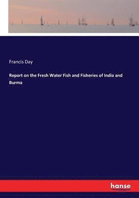 bokomslag Report on the Fresh Water Fish and Fisheries of India and Burma