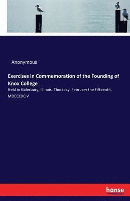Exercises in Commemoration of the Founding of Knox College 1
