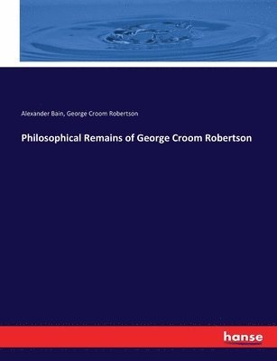 Philosophical Remains of George Croom Robertson 1