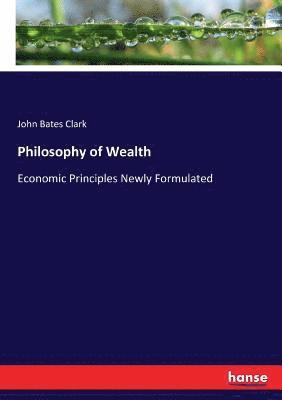 John Bates Clark - Philosophy of Wealth, Häftad