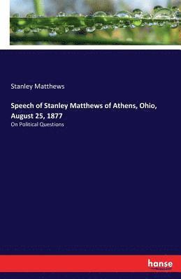 bokomslag Speech of Stanley Matthews of Athens, Ohio, August 25, 1877