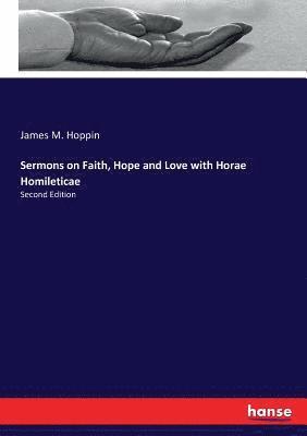 Sermons on Faith, Hope and Love with Horae Homileticae