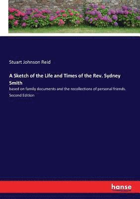 A Sketch of the Life and Times of the Rev. Sydney Smith 1