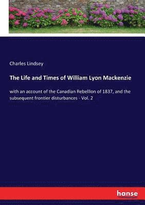 The Life and Times of William Lyon Mackenzie 1