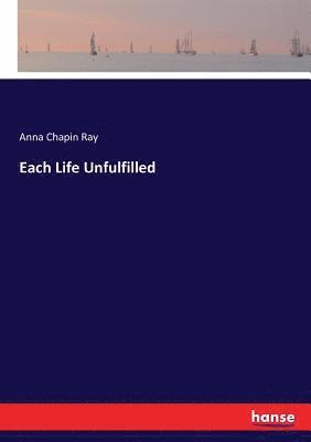 Anna Chapin Ray - Each Life Unfulfilled, Häftad